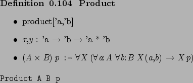 \begin{definition}[ Product ]\hspace{1cm}
\begin{itemize}
\item product['a,'b]
\...
...erb{Verb}Product A B p\marginpar{\UseVerb{Verb}}
\end{itemize}\end{definition}