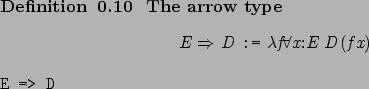 \begin{definition}[ The arrow type ]~
\begin{center}%
\afdmath{}\text{\it E}\hsp...
...{}
\SaveVerb{Verb}E => D\marginpar{\UseVerb{Verb}}\end{center}\end{definition}