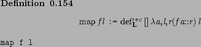 \begin{definition}[]~
\begin{center}%
\afdmath{}\text{\rm map}\hspace{0.2em} \te...
...}
\SaveVerb{Verb}map f l\marginpar{\UseVerb{Verb}}\end{center}\end{definition}