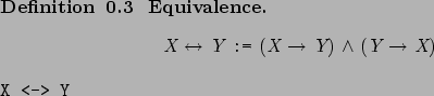 \begin{definition}[ Equivalence. ]~
\begin{center}%
\afdmath{}\text{\it X}\hspac...
...}
\SaveVerb{Verb}X <-> Y\marginpar{\UseVerb{Verb}}\end{center}\end{definition}